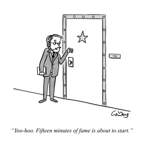 "Yoo-hoo. Fifteen minutes of fame is about to start."