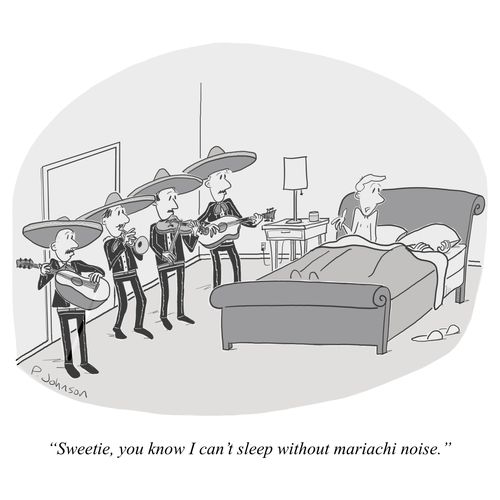 "Sweetie, you know I can’t sleep without mariachi noise."