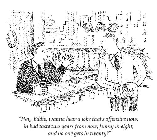 "Hey, Eddie, wanna hear a joke that's offensive now, in bad taste two years from now, funny in eight, and no one gets in twenty?"