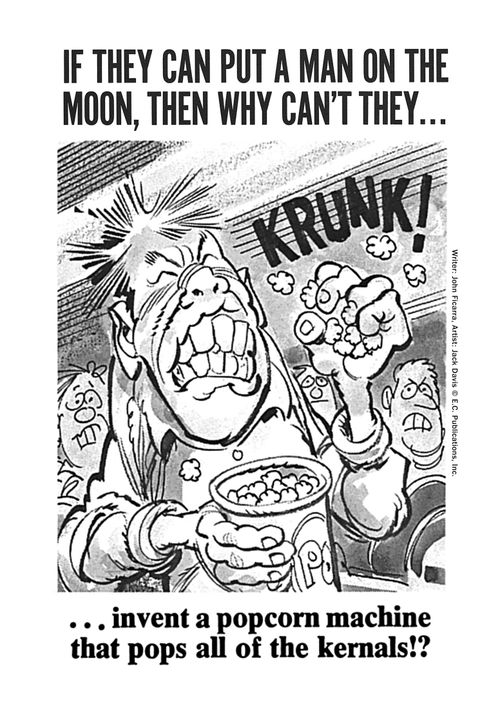 If they can put a man on the moon, then why can't they... invent a popcorn machine that pops all of the kernels!?