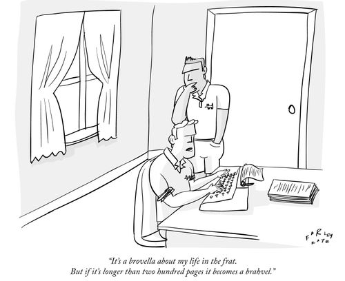 "It's a brovella about my life in the frat. But if it's longer than two hundred pages it becomes a brahvel."