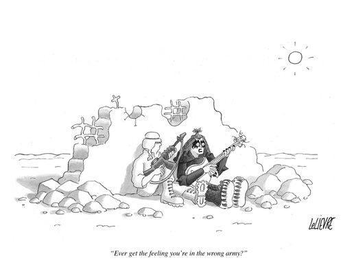 "Ever get the feeling you're in the wrong army?"