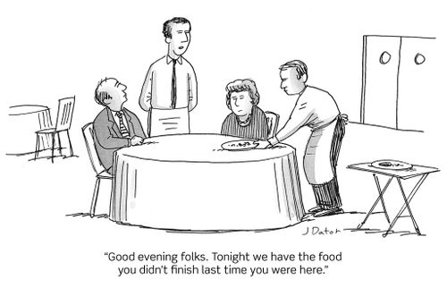 "Good evening folks. Tonight we have the food you didn't finish last time you were here."