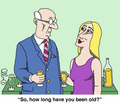 "So, how long have you been old?"