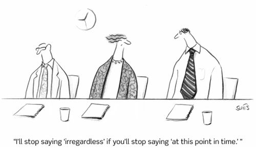 "I'll stop saying 'irregardless' if you'll stop staying 'at this point in time.'"