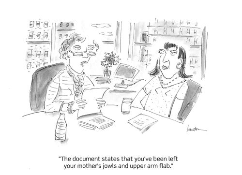 "The document states that you've been left your mother's jowls and upper arm flab."