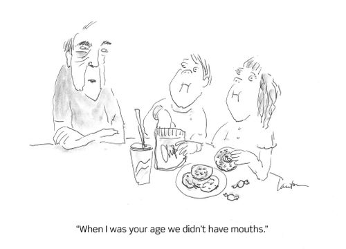 "When I was your age we didn't have mouths."