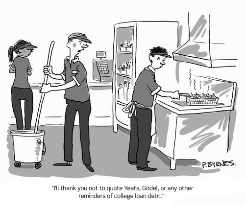"I'll thank you not to quote Yeats, Godel, or any other reminders of college loan debt."