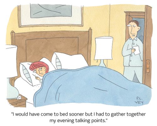 "I would have come to bed sooner but I had to gather together my evening talking points."
