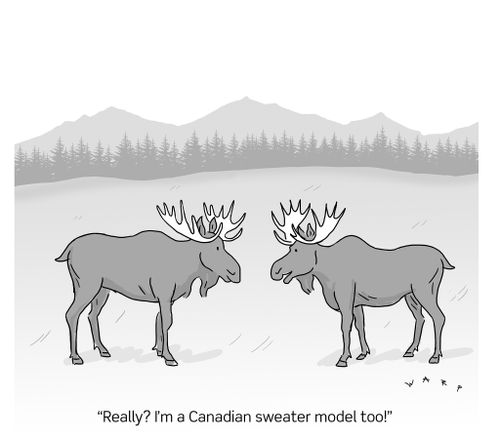 "Really? I'm a Canadian sweater model too!"