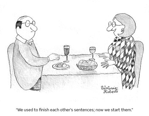 "We used to finish each other's sentences; now we start them."