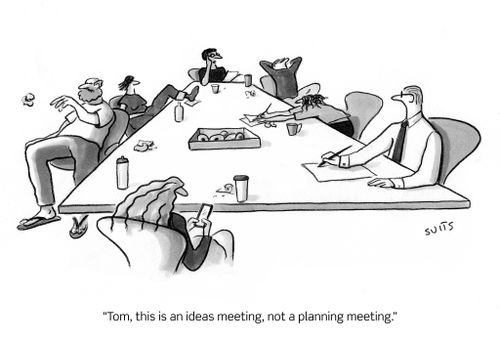 "Tom, this is an ideas meeting, not a planning meeting."