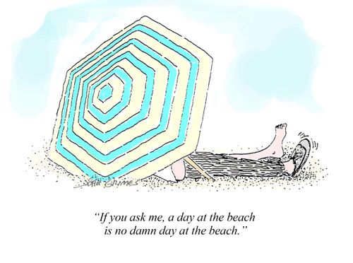 "If you ask me, a day at the beach is no damn day at the beach."