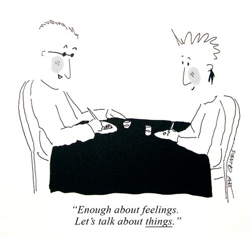 "Enough about feelings. Let's talk about things."