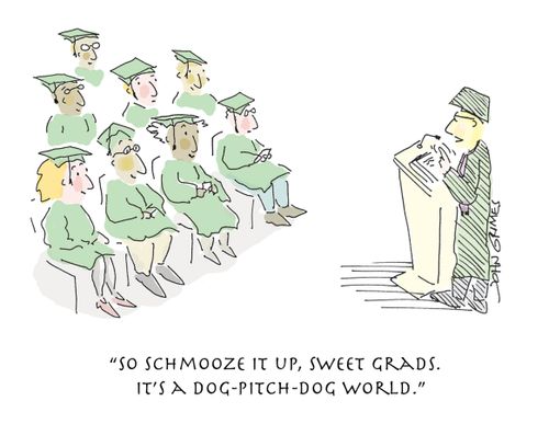 "So schmooze it up, sweet grads. It's a dog-pitch-dog world."