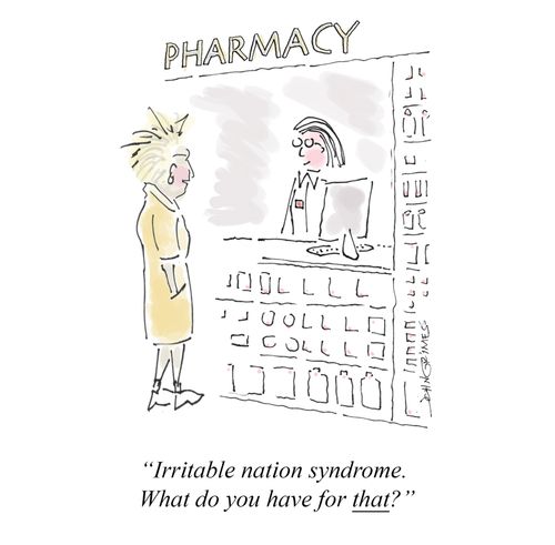 "Irritable nation syndrome. What do you have for that?"