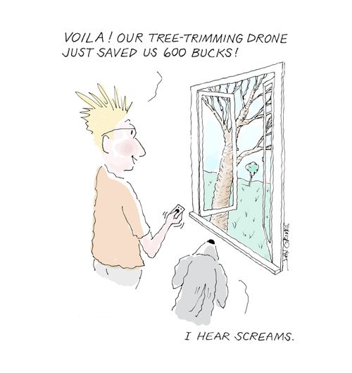 "Voila! Our tree-trimming drone just saved us 600 bucks!'