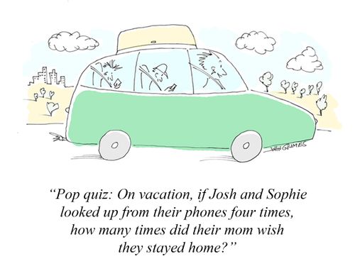 "Pop quiz: On vacation, if Josh and Sophie looked up from their phones four times, how many times did their mom wish they stayed home?"