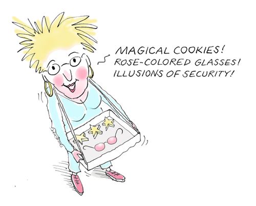 "Magical cookies! Rose-colored glasses! Illusions of security."