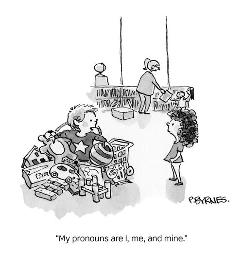 "My pronouns are I, me, and mine."