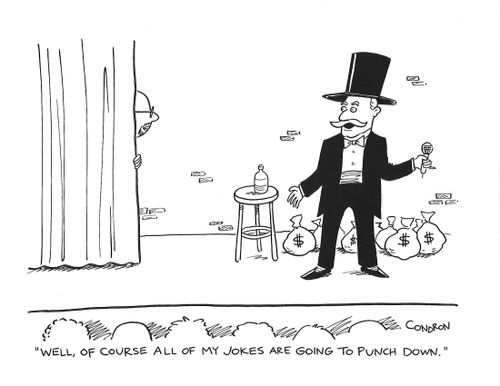 "Well, of course all of my jokes are going to punch down."