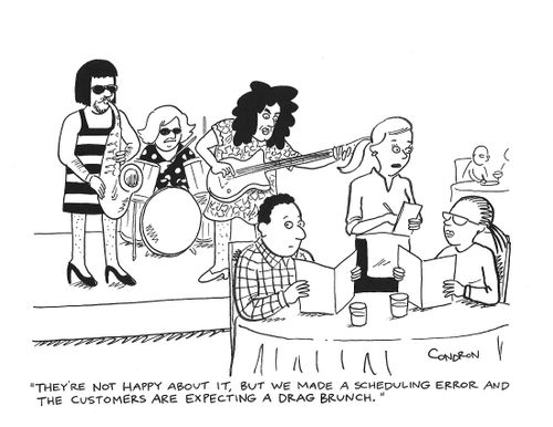"They're not happy about it, but we made a scheduling error and the customers are expecting a drag brunch."