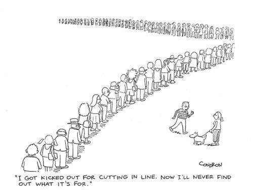 "I got kicked out for cutting in line. Now I'll never find out what it's for."