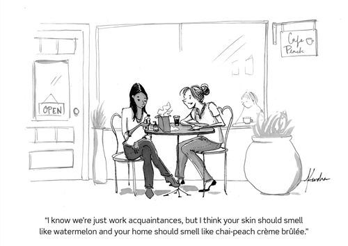 "I know we're just work acquaintances, but I think your skin should smell like watermelon and your home should smell like chai-peach crème brûlée."
