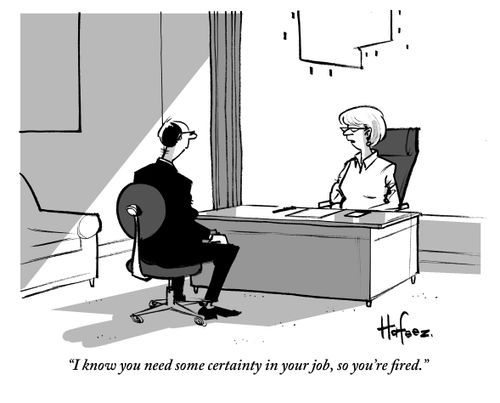 "I know you need some certainty in your job, so you're fired."