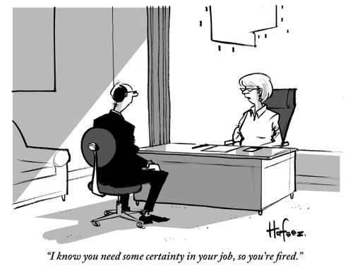 "I know you need some certainty in your job, so you're fired."