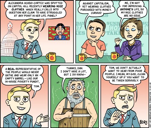 "Alexandria Ocasio-Cortez was spotted on Capitol Hill recently wearing nice clothes. Which really calls into question her claim to have struggled at any point in her life. Panel?"