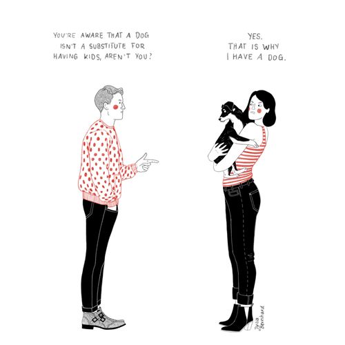"You're aware that a dog isn't a substitute for having kids, aren't you?"