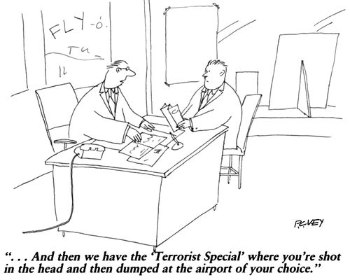"...And then we have the 'Terrorist Special' where you're shot in the head and then dumped at the airport of your choice."