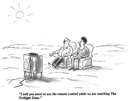 "I told you never to use the remote control while we are watching The Twilight Zone."