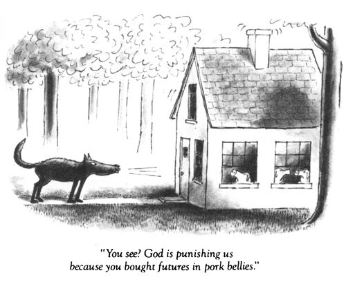 "You see? God is punishing us because you bought futures in pork bellies."