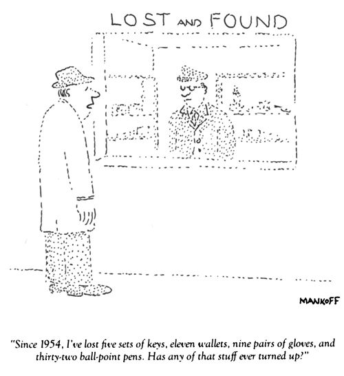 "Since 1954, I've lost five sets of keys, eleven wallets, nine pairs of gloves, and thirty-two ball-point pens. Has any of that stuff ever turned up?"
