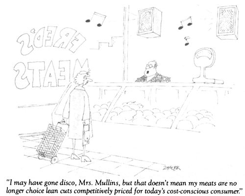 "I may have gone disco, Mrs. Mullins, but that doesn't mean my meats are no longer choice lean cuts competitively priced for today's cost-conscious consumer."