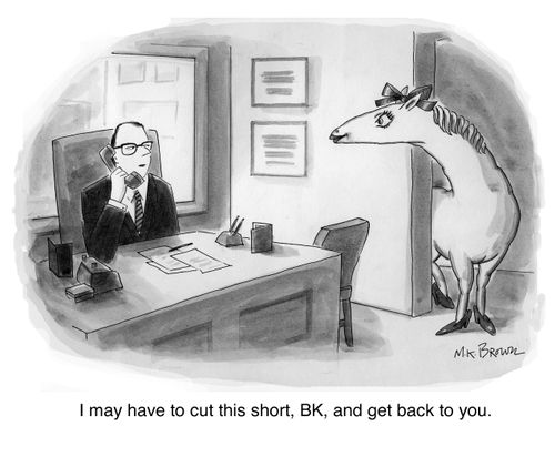 "I may have to cut this short, BK, and get back to you."