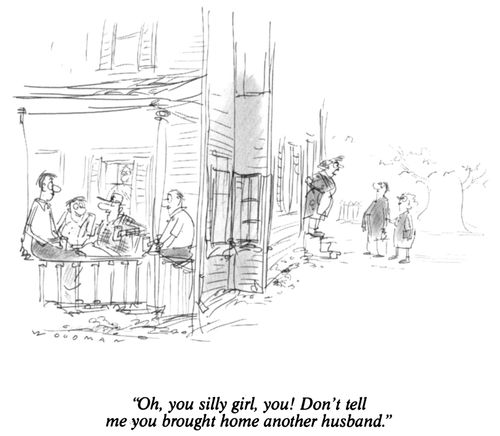 "Oh, you silly girl, you! Don't tell me you brought home another husband."