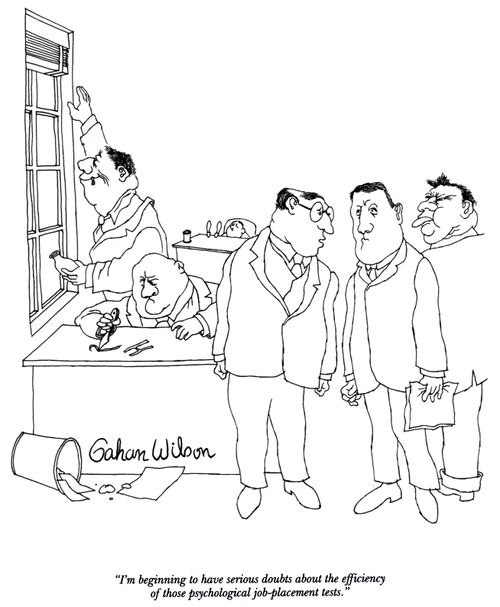"I'm beginning to have serious doubts about the efficiency of those psychological job-placement tests."