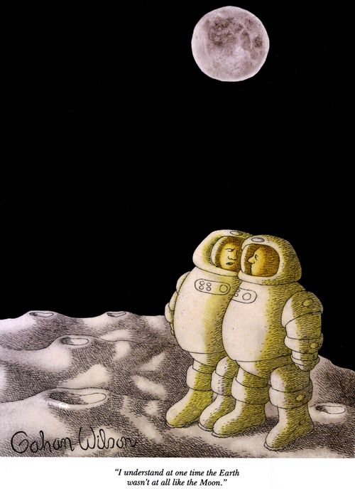 "I understand at one time the Earth wasn't at all like the Moon."