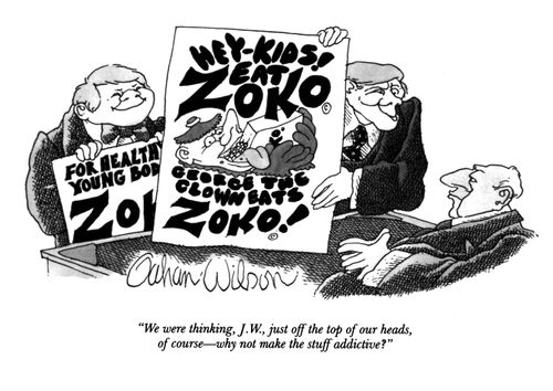 "We were thinking, J.W., just off the top of our heads, of course—why not make the stuff addictive?"