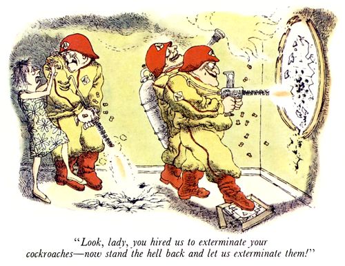 "Look, lady, you hired us to exterminate your cockroaches - now stand the hell back and let us exterminate them!"