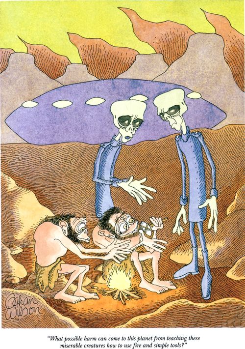 "What possible harm can come to this planet from teaching these miserable creatures how to use fire and simple tools?"