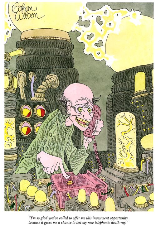 "I'm so glad you've called to offer me this investment opportunity because it gives me a chance to test my new telephonic death ray."