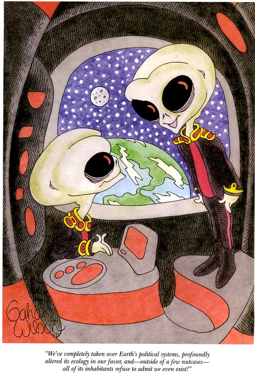 "We've completely taken over Earth's political systems, profoundly altered its ecology in our favor, and—outside of a few nutcases—all of its inhabitants refuse to admit we even exist!"