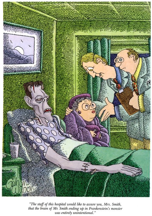 "The staff of this hospital would like to assure you, Mrs. Smith, that the brain of Mr. Smith ending up in Frankenstein's monster was entirely unintentional."
