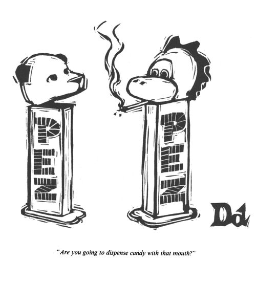 "Are you going to dispense candy with that mouth?"