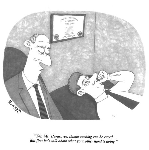 "Yes, Mr. Hargraves, thumb-sucking can be cured. But first let's talk about what your other hand is doing."