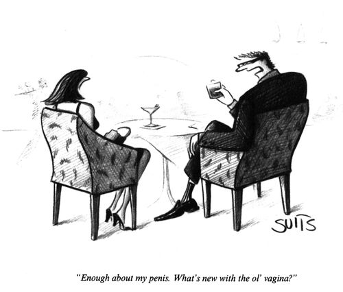 "Enough about my penis. What's new with the ol' vagina?"